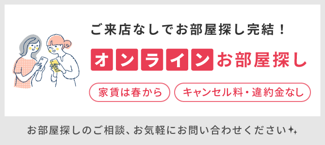 来店なしでOK！ オンラインお部屋探し おうちで完結！お部屋探し承ります